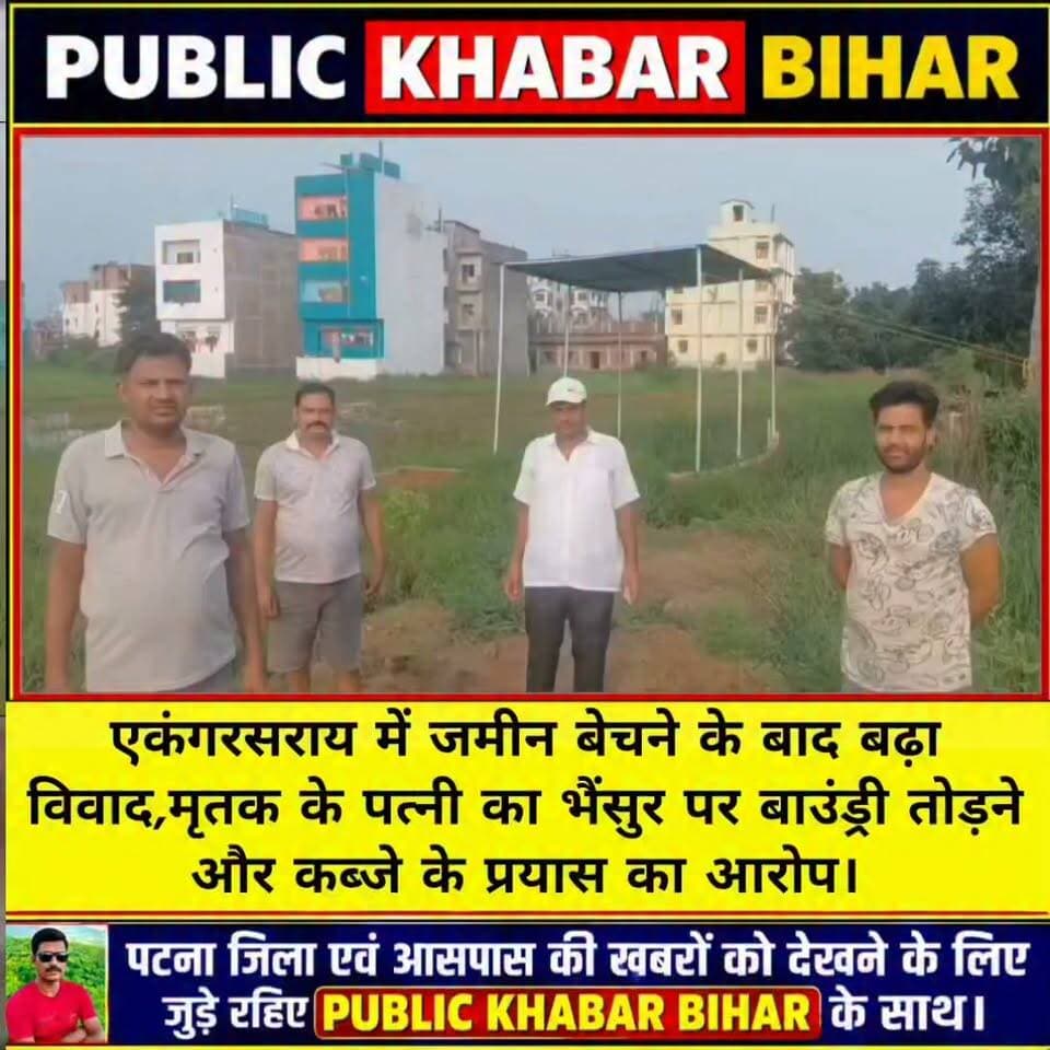 #नालंदा के एकंगरसराय में जमीन बेचने के बाद बढ़ा विवाद,मृतक के पत्नी का भैंसुर पर बाउंड्री तोड़ने और कब्जे के प्रयास का आरोप।