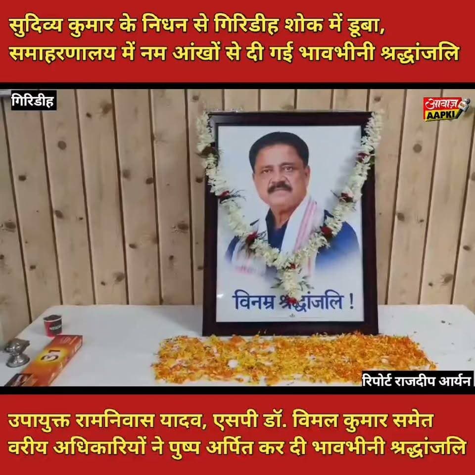 सुदिव्य कुमार के निधन से गिरिडीह शोक में डूबा, समाहरणालय में नम आंखों से दी गई भावभीनी श्रद्धांजलि
उपायुक्त रामनिवास यादव, एसपी डॉ. विमल कुमार समेत वरीय अधिकारियों ने पुष्प अर्पित कर दी भावभीनी श्रद्धांजलि