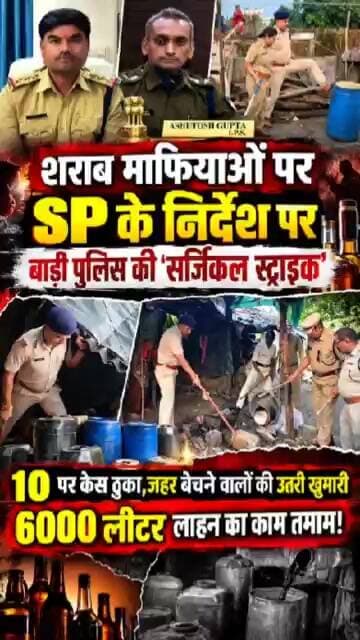 शराब माफियाओं पर पुलिस की 'सर्जिकल स्ट्राइक', 6000 लीटर लाहन नष्ट, 10 पर केस दर्ज।