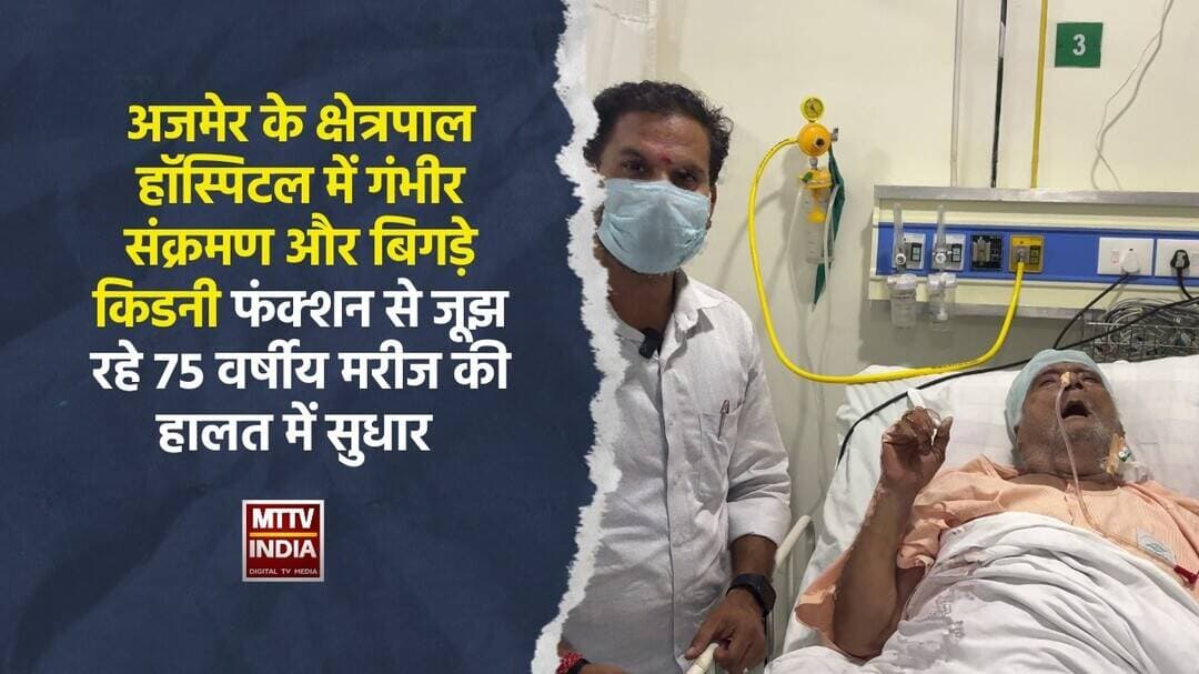 अजमेर के क्षेत्रपाल हॉस्पिटल में गं#भीर संक्रमण और बिग#ड़े किडनी फंक्शन से जूझ रहे 75 वर्षीय | MTTV