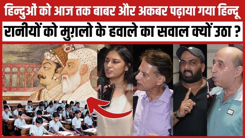 हिन्दुओं को आज तक बाबर और अकबर पढ़ाया गया हिन्दू रानीयों को मुग़लो के हवाले का सवाल क्यों उठा ?