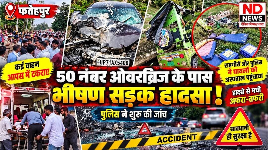 फतेहपुर में बड़ा सड़क हादसा! 50 नंबर ओवरब्रिज के पास 4 वाहन टकराए, मौके पर मची अफरा-तफरी #NDNEWS
