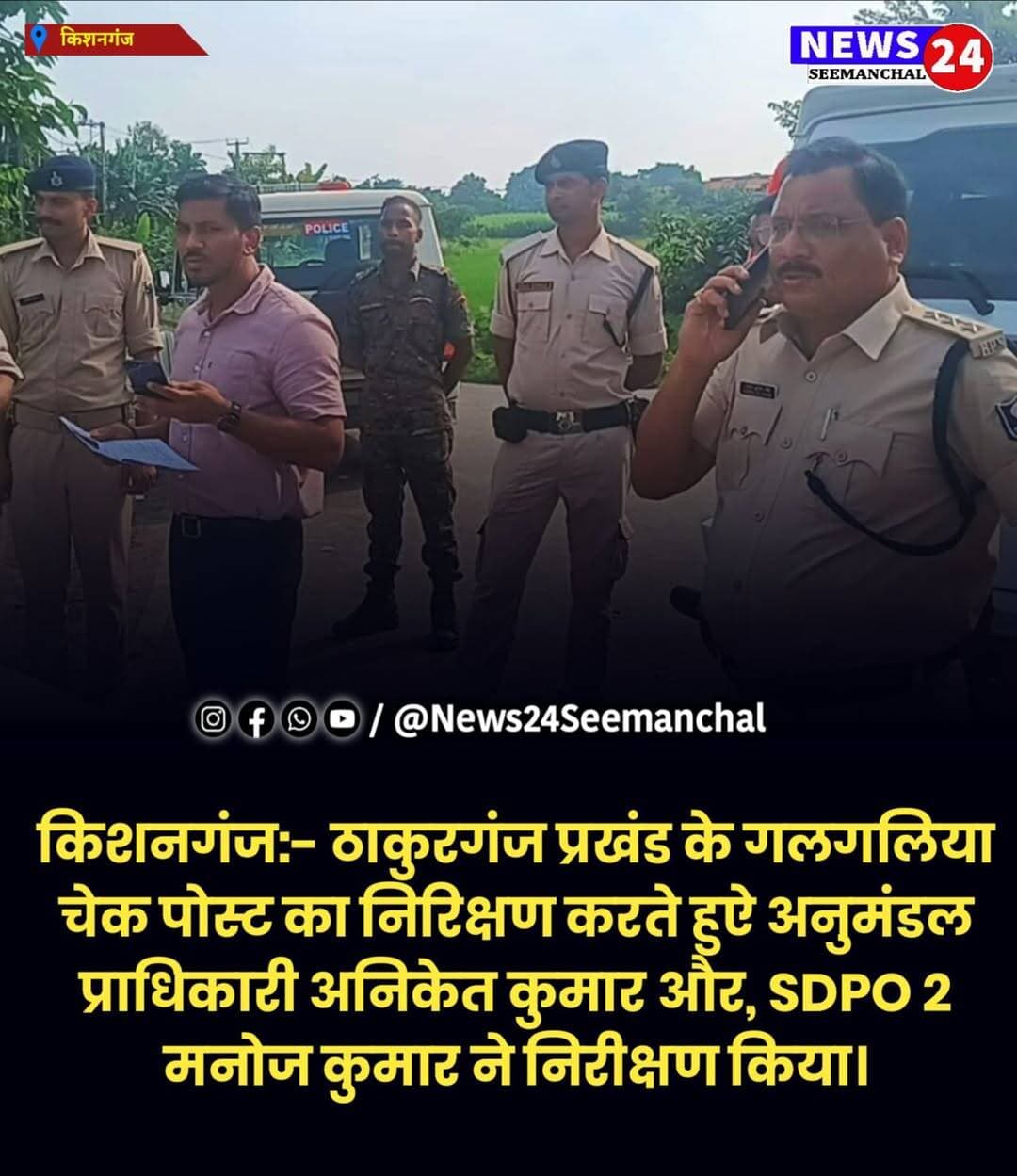 किशनगंज:- ठाकुरगंज प्रखंड के गलगलिया चेक पोस्ट का निरिक्षण करते हुऐ अनुमंडल प्राधिकारी अनिकेत कुमार और, SDPO 2 मनोज कुमार ने निरीक्षण किया।