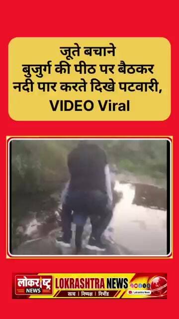 शर्मनाक तस्वीर! जूते बचाने बुजुर्ग की पीठ पर बैठकर नदी पार करते दिखे पटवारी, VIDEO Viral