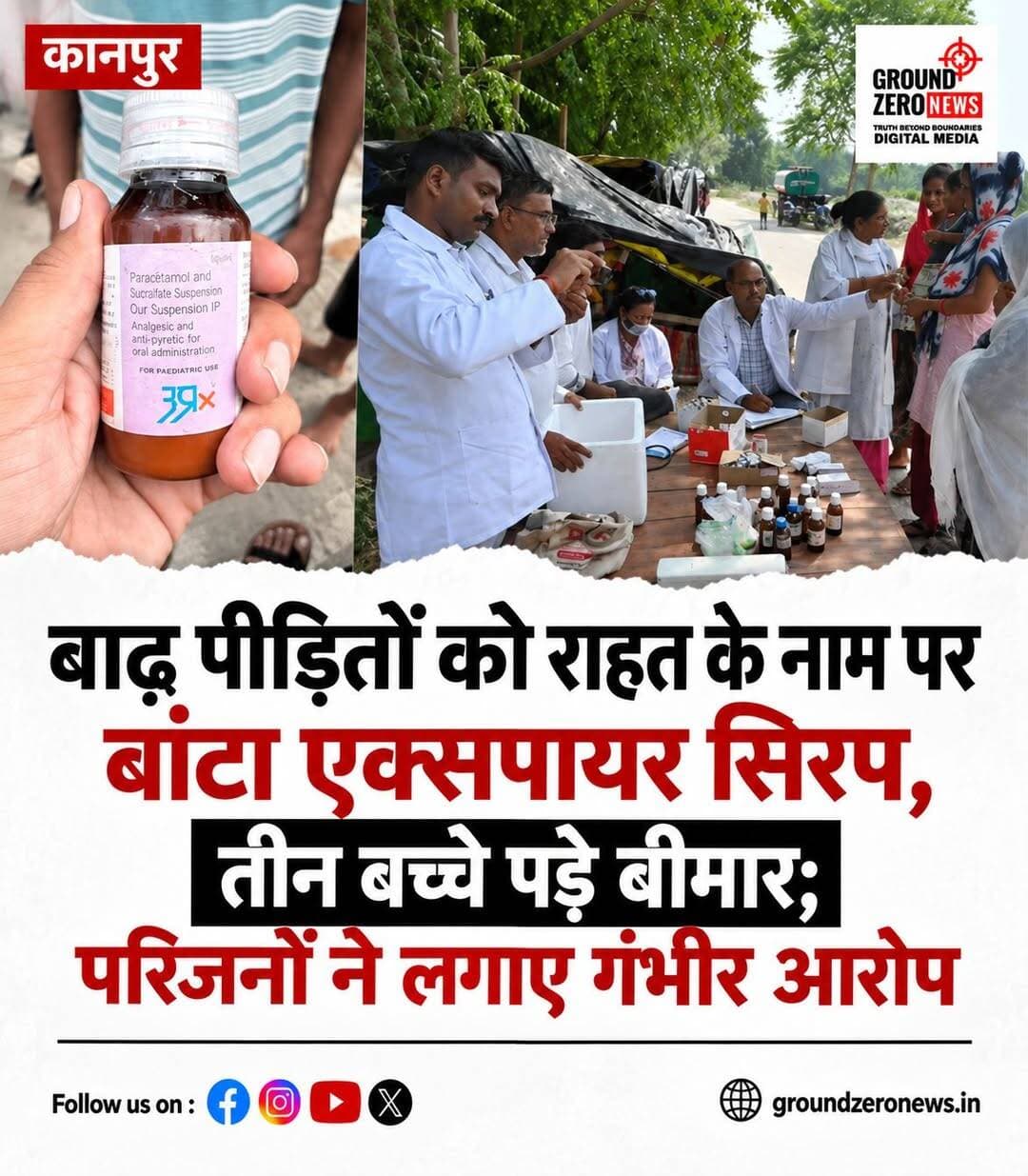 कानपुर में बाढ़ पीड़ितों को राहत के नाम पर एक्सपायर सिरप बांटने का आरोप, तीन बच्चे बीमार
कानपुर के बर्रा स्थित मयापुरम इलाके में बाढ़ पीड़ितों को स्वास्थ्य विभाग की ओर से बांटे गए सिरप को लेकर गंभीर आरोप सामने आए हैं। परिजनों का आरोप है कि जुलाई 2026 में एक्सपायर हो चुके सिरप का वितरण किया गया, जिसे पीने के बाद तीन बच्चों की हालत बिगड़ गई।
बताया जा रहा है कि बच्चों को उल्टी होने लगी और तबीयत खराब होने पर परिजन उन्हें निजी डॉक्टर के पास लेकर पहुंचे। परिजनों का आरोप है कि स्वास्थ्य विभाग की टीम से शिकायत करने पर गंभीरता से कार्रवाई करने के बजाय इलाज के लिए 100 रुपये दिए गए।
वहीं, स्वास्थ्य विभाग ने एक्सपायर सिरप बांटने के आरोपों से इनकार किया है। विभाग का कहना है कि इस तरह के सिरप की सप्लाई नहीं हुई है और मामले में किसी की शरारत की आशंका जताई जा रही है।
अब सवाल यह है कि आखिर बाढ़ पीड़ितों तक एक्सपायर सिरप कैसे पहुंचा और बच्चों की तबीयत बिगड़ने की जिम्मेदारी कौन लेगा?
<nis:link nis:type=tag nis:id=kanpur nis:value=Kanpur nis:enabled=true nis:link/> <nis:link nis:type=tag nis:id=kanpurnews nis:value=KanpurNews nis:enabled=true nis:link/> <nis:link nis:type=tag nis:id=barra nis:value=Barra nis:enabled=true nis:link/> <nis:link nis:type=tag nis:id=mayapuram nis:value=Mayapuram nis:enabled=true nis:link/> <nis:link nis:type=tag nis:id=healthdepartment nis:value=HealthDepartment nis:enabled=true nis:link/> <nis:link nis:type=tag nis:id=expiredsyrup nis:value=ExpiredSyrup nis:enabled=true nis:link/> <nis:link nis:type=tag nis:id=floodvictims nis:value=FloodVictims nis:enabled=true nis:link/> <nis:link nis:type=tag nis:id=breakingnews nis:value=BreakingNews nis:enabled=true nis:link/> <nis:link nis:type=tag nis:id=upnews nis:value=UPNews nis:enabled=true nis:link/> <nis:link nis:type=tag nis:id=groundzeronews nis:value=GroundZeroNews nis:enabled=true nis:link/> <nis:link nis:type=tag nis:id=कानपुर nis:value=कानपुर nis:enabled=true nis:link/> <nis:link nis:type=tag nis:id=कानपुर_न्यूज़ nis:value=कानपुर_न्यूज़ nis:enabled=true nis:link/> <nis:link nis:type=tag nis:id=बाढ़पीड़ित nis:value=बाढ़पीड़ित nis:enabled=true nis:link/> <nis:link nis:type=tag nis:id=स्वास्थ्यविभाग nis:value=स्वास्थ्यविभाग nis:enabled=true nis:link/>