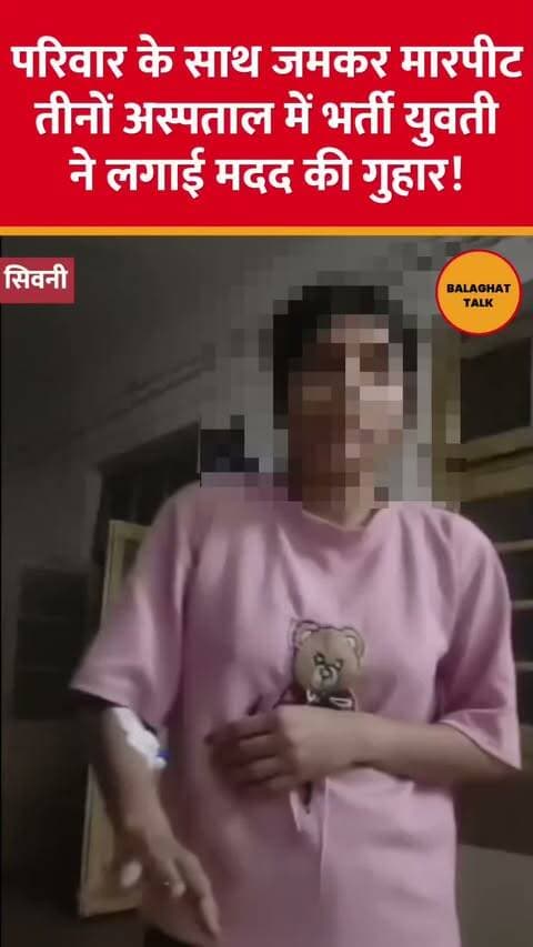 Seoni News : परिवार के साथ की गई जमकर मारपीट , तीनों गंभीर हालत अस्पताल में भर्ती युवती ने लगाई मदद की गुहार!
#mpnews #balaghattalk #seoni