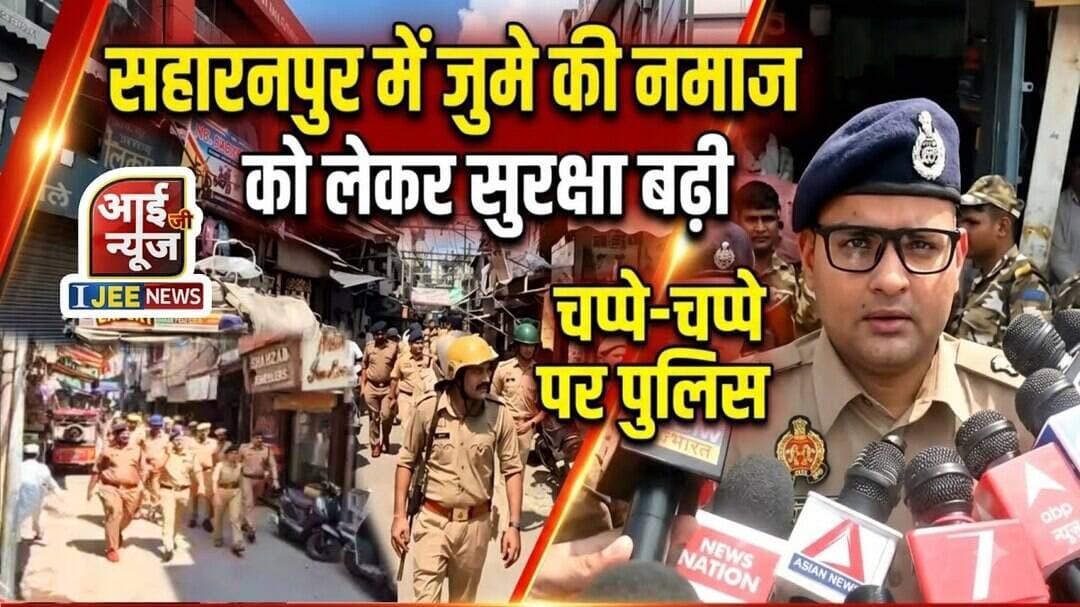 सहारनपुर में जुमे की नमाज को लेकर सुरक्षा बढ़ी, चप्पे-चप्पे पर पुलिस #ijeenews