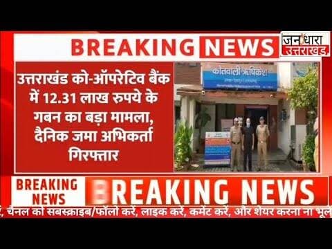 उत्तराखंड को-ऑपरेटिव बैंक में 12.31 लाख का गबन! आरोपी गिरफ्तार