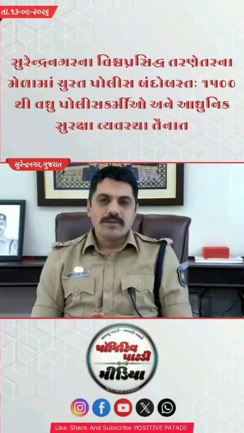 સુરેન્દ્રનગરના વિશ્વપ્રસિદ્ધ તરણેતરના મેળામાં ચુસ્ત પોલીસ બંદોબસ્ત: ૧૫૦૦થી વધુ પોલીસકર્મીઓ અને આધુનિક સુરક્ષા વ્યવસ્થા તૈનાત
મેળામાં કાયદો અને વ્યવસ્થા જાળવવા ૧૧ ડીવાયએસપી, ૩૦ પીઆઈ અને ૨ કંપની એસઆરપી સહિત મોટો કાફલો તૈનાત
#positivepatdi #surendranagar #spsurendranagar #tarnetarfair #poliçe
