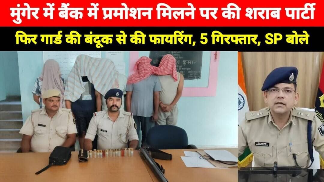 Munger में Promotion Party में शराब, फिर गार्ड की बंदूक से की फायरिंग, 5 बैंककर्मी गिरफ्तार, SP बोले