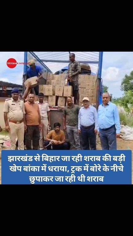 झारखंड से बिहार जा रही शराब की बड़ी खेप बांका में धराया, ट्रक में बोरे के नीचे छुपाकर जा रही थी शराब