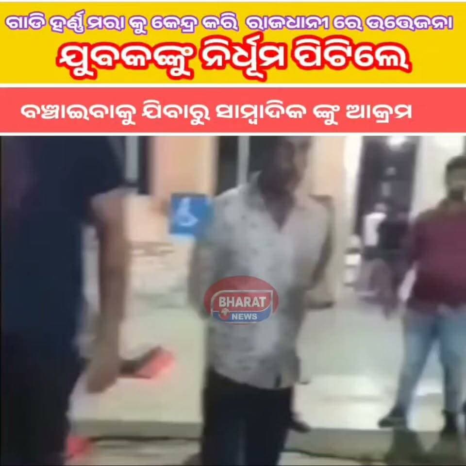 👉#ଗାଡି_ହର୍ଣ୍ଣ_ମରା_କୁ_କେନ୍ଦ୍ର_କରି_ରାଜଧାନୀ_ରେ_ଉତ୍ତେଜନା
👉ଯୁବକଙ୍କୁ ନିର୍ଧୂମପିଟିଲେ ବଞ୍ଚାଇବାକୁ ଯିବାରୁ ସାମ୍ବାଦିକ ଙ୍କୁ ଆକ୍ରମ କରିଲେ |
ଦେଖନ୍ତୁ ପୁରା ଭିଡିଓ