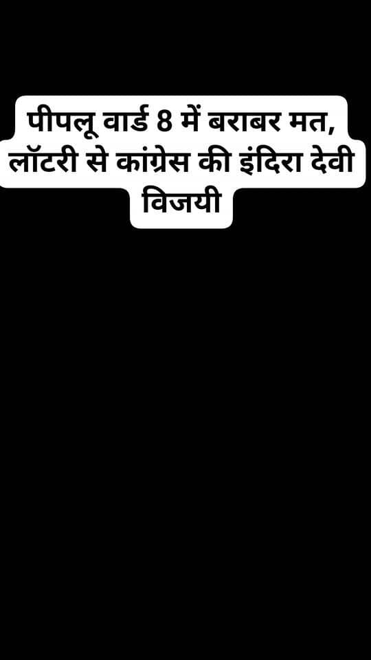 पीपलू वार्ड 8 में बराबर मत, लॉटरी से कांग्रेस की इंदिरा देवी विजयी