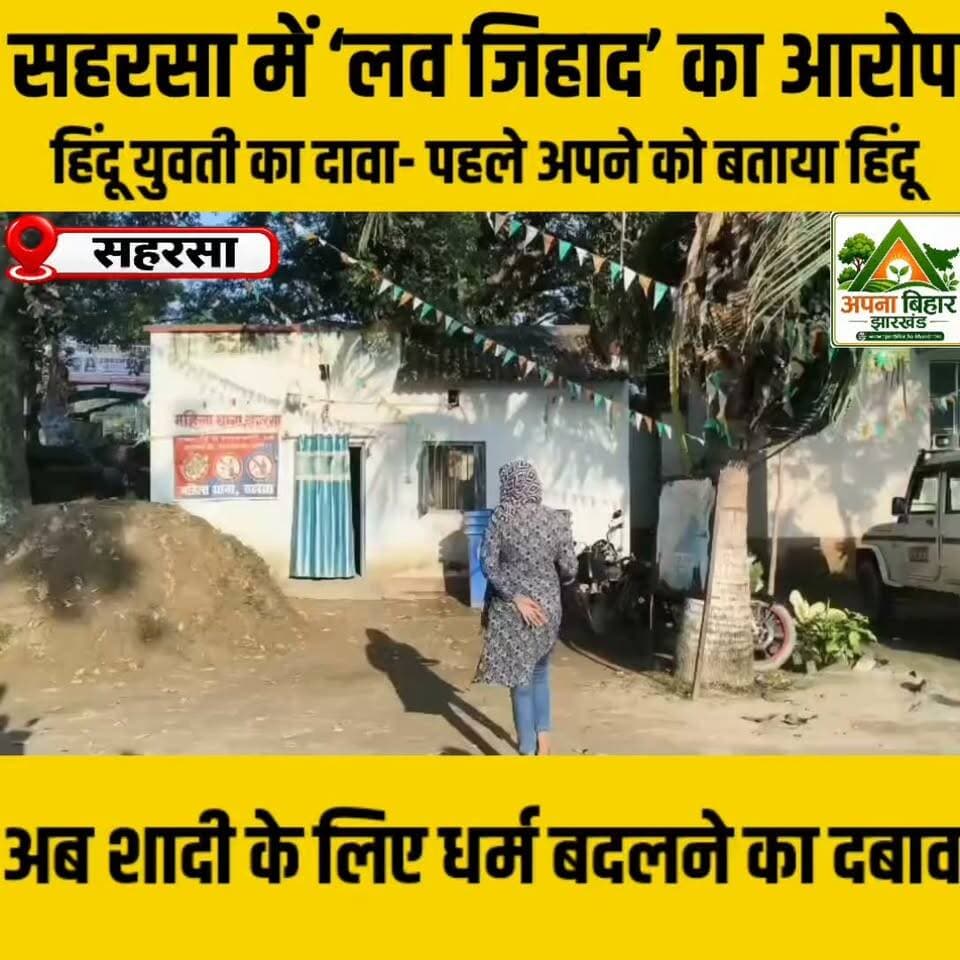 सहरसा में ‘लव जिहाद’ का आरोप, हिंदू युवती का दावा- पहले अपने को बताया हिन्दू, अब शादी के लिए धर्म बदलने का दबाव