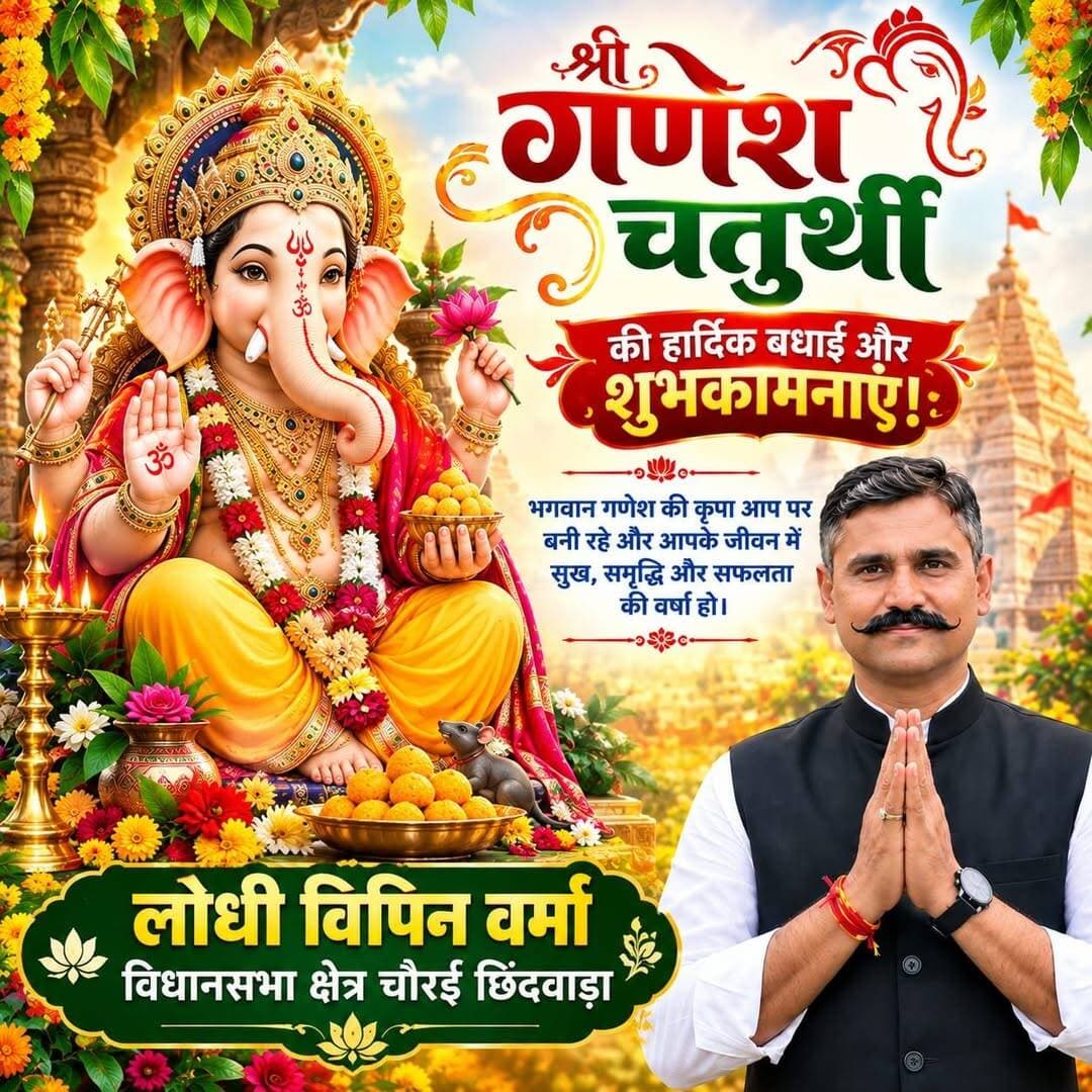 श्री गणेश चतुर्थी की हार्दिक बधाई और शुभकामनाएं!
भगवान गणेश की कृपा आप पर बनी रहे और आपके जीवन में सुख, समृद्धि और सफलता की वर्षा हो।
लोधी विपिन वर्मा
विधानसभा क्षेत्र चौरई छिंदवाड़ा