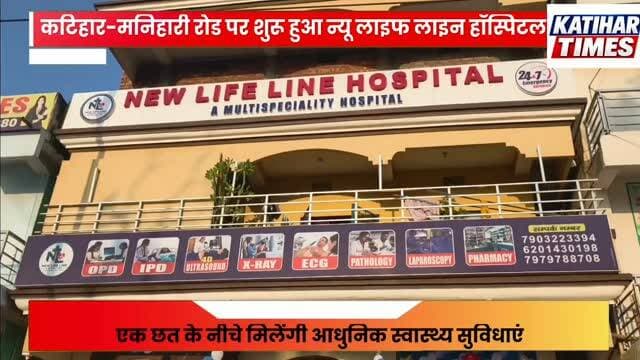 कटिहार-मनिहारी रोड पर शुरू हुआ न्यू लाइफ लाइन हॉस्पिटल, एक छत के नीचे मिलेंगी आधुनिक स्वास्थ्य सुविधाएं