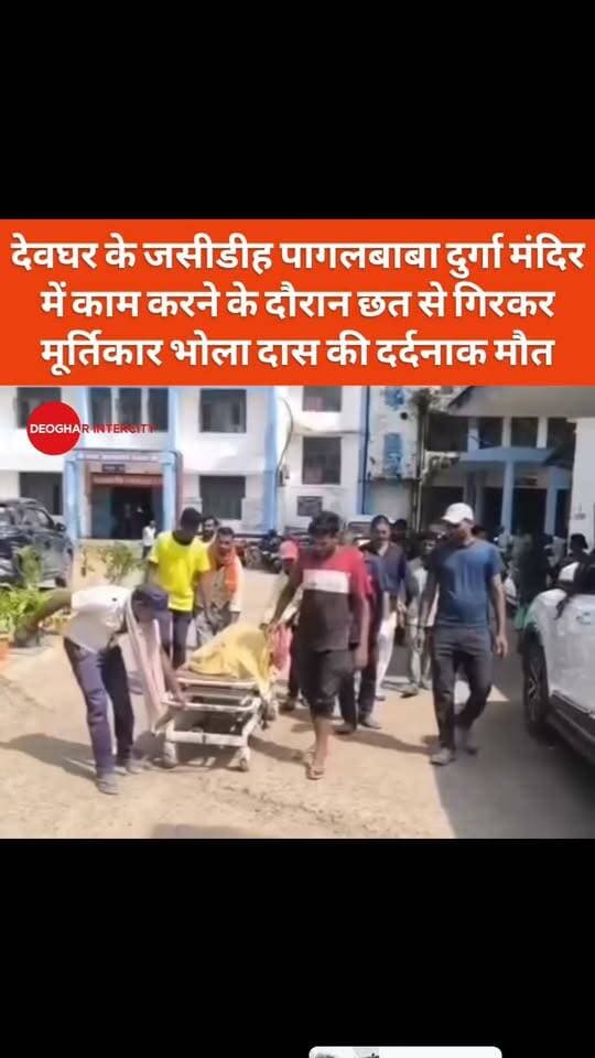 देवघर के जसीडीह पागलबाबा दुर्गा मंदिर में काम करने के दौरान छत से गिरकर मूर्तिकार भोला दास की दर्दनाक मौत