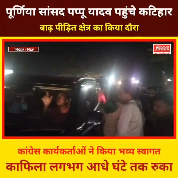 पूर्णिया सांसद पप्पू यादव पहुंचे कटिहार , बाढ़ पीड़ित क्षेत्र का किया दौरा