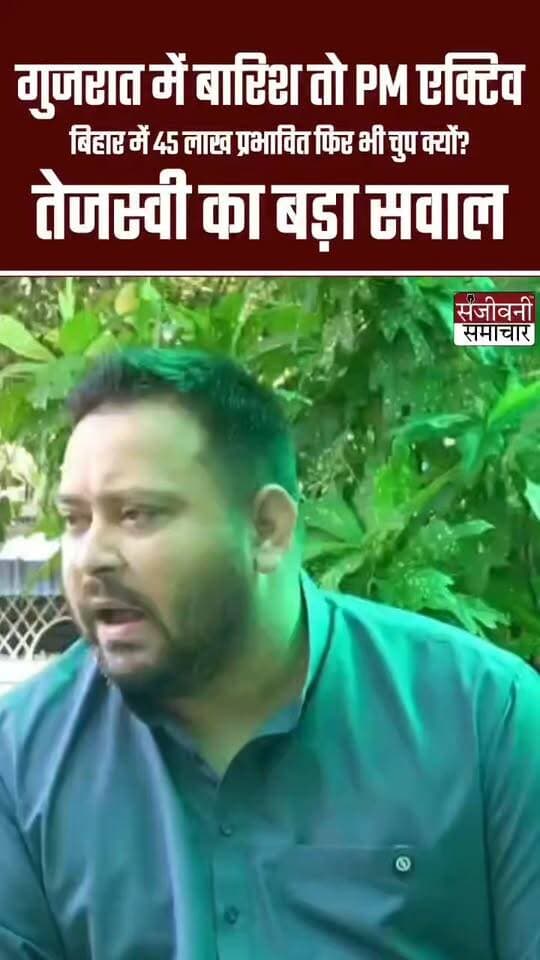 गुजरात में बारिश तो PM एक्टिव, बिहार में 45 लाख प्रभावित फिर भी चुप क्यों?” तेजस्वी यादव का बड़ा सवाल