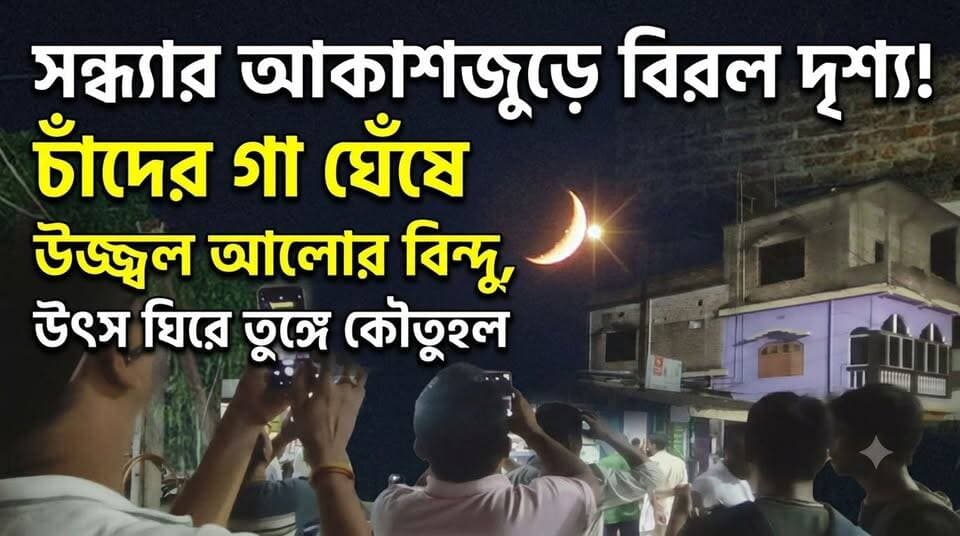 সন্ধ্যার আকাশজুড়ে বিরল দৃশ্য: চাঁদের গা ঘেঁষে উজ্জ্বল আলোর বিন্দু, উৎস ঘিরে তুঙ্গে কৌতুহল!