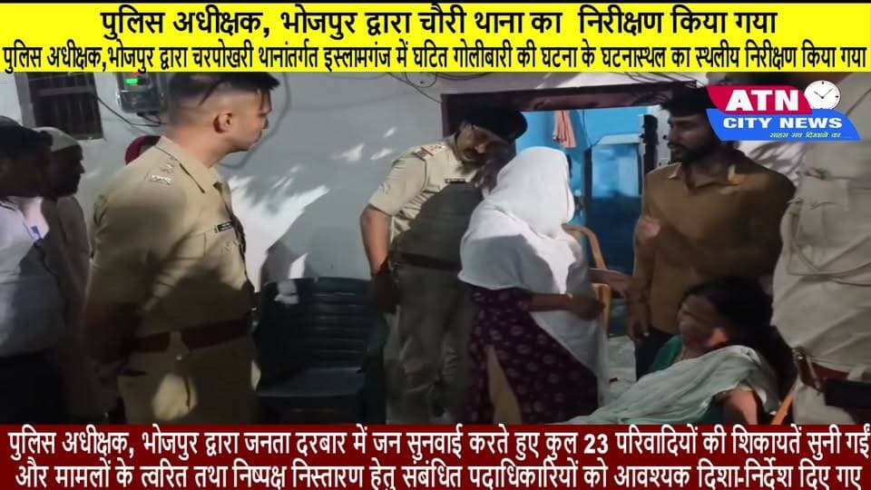 पुलिस अधीक्षक, भोजपुर द्वारा चौरी थाना का निरीक्षण किया गया। पुलिस अधीक्षक, भोजपुर द्वारा चरपोखरी थानांतर्गत इस्लामगंज में घटित गोलीबारी की घटना के घटनास्थल का स्थलीय निरीक्षण किया गया। पुलिस अधीक्षक, भोजपुर द्वारा जनता दरबार में जन सुनवाई करते हुए कुल 23 परिवादियों की शिकायतें सुनी गईं और मामलों के त्वरित तथा निष्पक्ष निस्तारण हेतु संबंधित पदाधिकारियों को आवश्यक दिशा-निर्देश दिए गए