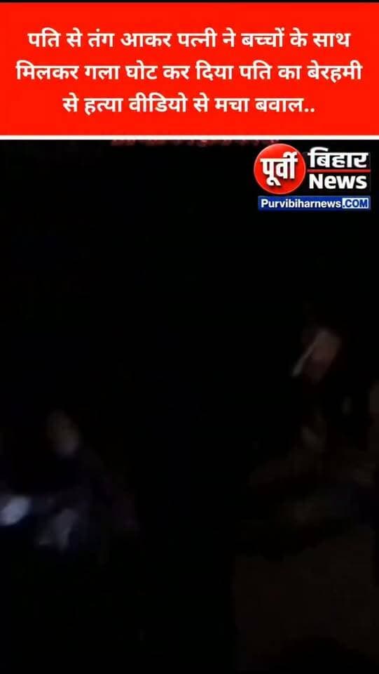 कटिहार जिले से एक हृदय विद्यारक घटना निकलकर सामने आई है जहां एक पत्नी ने पति की हत्या अपने बच्चों संग मिलकर कर दिया बताया जा रहा है कि पति से तंग आकर पत्नी ने अपने बच्चों के साथ मिलकर पति की गला घोटकर हत्या कर दी जिसका वीडियो वायरल होने के बाद इलाके में हड़कंप मच गया पुलिस ने भी संज्ञान लेते हुए नामजद एफआईआर कर सभी की गिरफ्तारी के लिए छापेमारी कर रही है