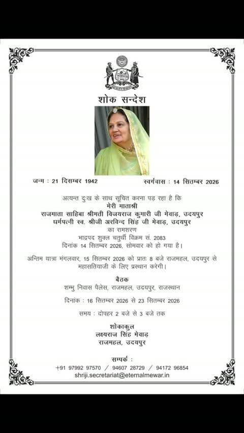 राजमाता साहिबा श्रीमती विजयराज कुमारी जी मेवाड़ का निधन, मेवाड़ में शोक की लहर
उदयपुर राजपरिवार की राजमाता साहिबा श्रीमती विजयराज कुमारी जी मेवाड़ का 14 सितम्बर 2026 को 83 वर्ष की आयु में निधन हो गया। अंतिम यात्रा 15 सितम्बर को प्रातः 8 बजे राजमहल, उदयपुर से महासतियाजी के लिए प्रस्थान करेगी।
ॐ शांति 🙏