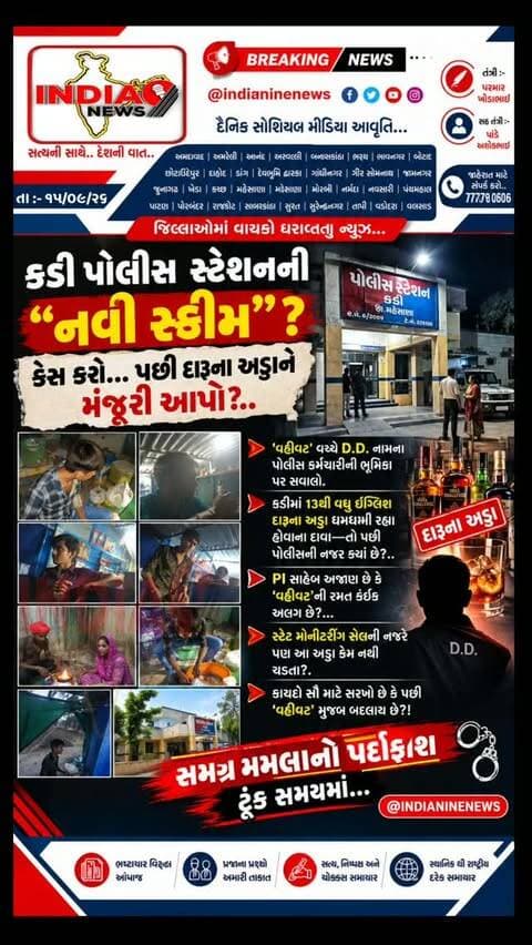 કડી પોલીસ સ્ટેશનની “નવી સ્કીમ”?..
કેસ કરો… પછી દારૂના અડ્ડાને મંજૂરી આપો?..
‘વહીવટ’ વચ્ચે D.D. નામના પોલીસ કર્મચારીની ભૂમિકા પર સવાલો.
કડીમાં 13થી વધુ ઈંગ્લિશ દારૂના અડ્ડા ધમધમી રહ્યા હોવાના દાવા—તો પછી પોલીસની નજર ક્યાં છે?..
PI સાહેબ અજાણ છે કે ‘વહીવટ’ની રમત કંઈક અલગ છે?...
સ્ટેટ મોનીટરીંગ સેલની નજરે પણ આ અડ્ડા કેમ નથી ચડતા?.
કાયદો સૌ માટે સરખો છે કે પછી ‘વહીવટ’ મુજબ બદલાય છે?!
સમગ્ર મામલાનો પર્દાફાશ ટૂંક સમયમાં…@indianinenews
#kadi #kadipolice #mahesana #mahesanacity #mahesanapolice @cmogujarat @iharshsanghavi @gujaratpolice_ @_gujarat_police_cops_ @gujarat_police_motivation_ @gujarat_police_fans @gujarat_police__education @gujarat__police___100 @g_u_j_a_r_a_t_p_o_l_i_c_e_ @gujarat_police_fanpage @gujaratpolice_24 @gujaratpolice949 @gujarat_police_fens @gujarat_police_family_ngo @smcgujarat @swagatonlineguj @pmoindia_official @narendramodi_pmoindia @narendramodi.pmoindia @amitshahofficial @kadipolicestation @aapnu_mahesana @mahesana_updates @godfather_mahesana @mahila_policestation_mahesana @mahesanapolice @mahesanawrmsh @sppnemehsana