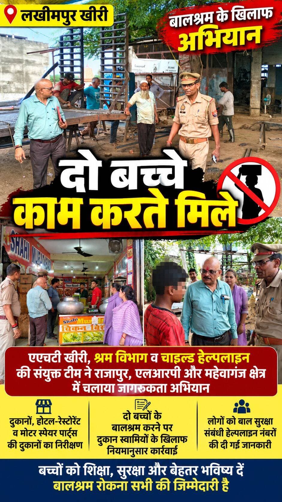 लखीमपुर खीरी में बालश्रम के खिलाफ अभियान, दो बच्चे काम करते मिले
दुकान स्वामियों के खिलाफ श्रम विभाग ने की नियमानुसार कार्रवाई, बाल सुरक्षा को लेकर लोगों को किया जागरूक
लखीमपुर खीरी। बालश्रम, बाल भिक्षावृत्ति, बाल विवाह और नशे के खिलाफ जिले में जागरूकता अभियान चलाया गया। एएचटी खीरी, श्रम विभाग और चाइल्ड हेल्पलाइन की संयुक्त टीम ने राजापुर, एलआरपी और महेवागंज क्षेत्र में अभियान चलाकर लोगों को बाल सुरक्षा के प्रति जागरूक किया।
अभियान के दौरान टीम ने विभिन्न दुकानों, होटल-रेस्टोरेंट और मोटर स्पेयर पार्ट्स की दुकानों का निरीक्षण किया। इस दौरान दो बच्चे बालश्रम करते हुए मिले। मामले को गंभीरता से लेते हुए श्रम विभाग ने संबंधित दुकान स्वामियों के खिलाफ नियमानुसार कार्रवाई की।
संयुक्त टीम ने अभियान के दौरान लोगों को बालश्रम रोकने, बच्चों की सुरक्षा सुनिश्चित करने और बाल विवाह व बाल भिक्षावृत्ति जैसी सामाजिक कुरीतियों के खिलाफ जागरूक किया। साथ ही, लोगों को बाल सुरक्षा से संबंधित हेल्पलाइन नंबरों की जानकारी भी दी गई।
अधिकारियों ने लोगों से अपील की कि बच्चों को शिक्षा और सुरक्षित वातावरण उपलब्ध कराने में सहयोग करें तथा कहीं भी बालश्रम या बाल सुरक्षा से जुड़ी समस्या सामने आने पर संबंधित हेल्पलाइन अथवा विभाग को सूचना दें। <nis:link nis:type=tag nis:id=paliakalankheri nis:value=paliakalankheri nis:enabled=true nis:link/> <nis:link nis:type=tag nis:id=followers nis:value=followers nis:enabled=true nis:link/> <nis:link nis:type=tag nis:id=news nis:value=news nis:enabled=true nis:link/> <nis:link nis:type=tag nis:id=highlights nis:value=highlights nis:enabled=true nis:link/>
