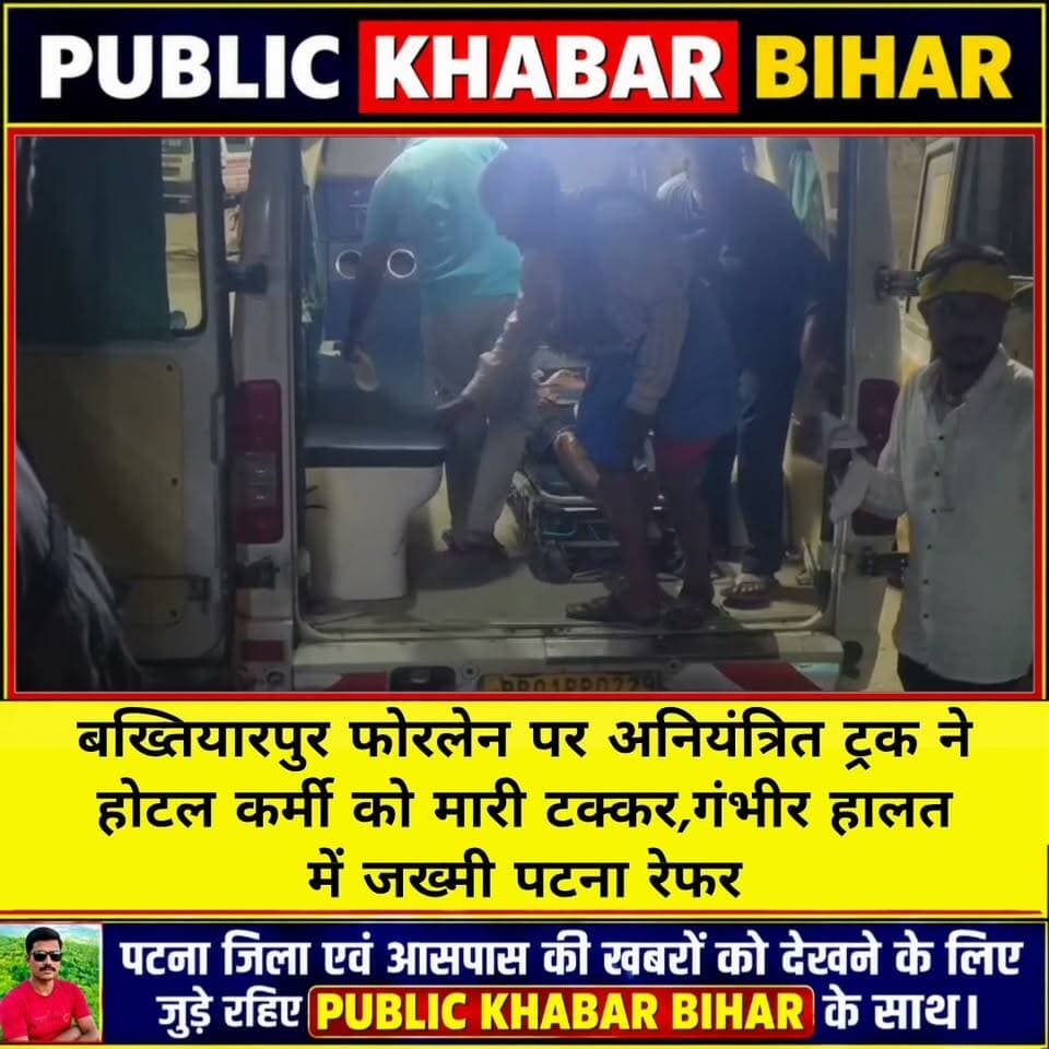 #बख्तियारपुर फोरलेन पर अनियंत्रित ट्रक ने होटल कर्मी को मारी टक्कर,गंभीर हालत में जख्मी पटना रेफर