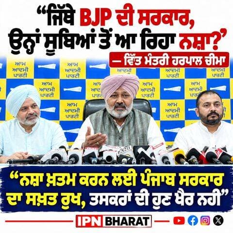 “ਜਿੱਥੇ BJP ਦੀ ਸਰਕਾਰ, ਉਨ੍ਹਾਂ ਸੂਬਿਆਂ ਤੋਂ ਆ ਰਿਹਾ ਨਸ਼ਾ?”
— ਵਿੱਤ ਮੰਤਰੀ ਹਰਪਾਲ ਚੀਮਾ
“ਨਸ਼ਾ ਖ਼ਤਮ ਕਰਨ ਲਈ ਪੰਜਾਬ ਸਰਕਾਰ ਦਾ ਸਖ਼ਤ ਰੁਖ, ਤਸਕਰਾਂ ਦੀ ਹੁਣ ਖੈਰ ਨਹੀਂ”