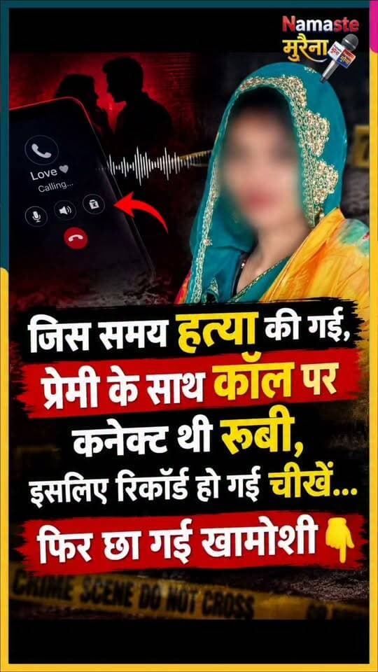 जिस समय हत्या की गई, प्रेमी के साथ कॉल पर कनेक्ट थी रूबी, इसलिए रिकॉर्ड हो गईं चीखें...फिर छा गई खामोशी👇
10 सितंबर को मौत के घाट उतारी गई रूबी गुर्जर के प्रेमी (हरदोई, यूपी निवासी) का आरोप है कि घर के लोग उसे अपने साथ मुरैना से गांव ले गए। रूबी को उसके साथ कुछ गलत होने का अंदेशा पहले से ही था, इसलिए उसने अपने कथित प्रेमी अनुज सिंह को फोन पर कनेक्ट कर रखा था। गांव पहुंचने पर रूबी ने यह भी कहा कि 'मैं वाहन से नहीं उतरूंगी, लेकिन साथ मौजूद महिलाओं ने भरोसा दिया कि उसे कोई नहीं मार रहा। इसके कुछ देर बाद ही रूबी के चीखने की आवाजें आतीं हैं और फिर खामोशी छा जाती है, क्योंकि शायद उसका मोबाइल फोन गिर गया था और उसकी हत्या में शामिल लोगों को कॉल पर किसी के कनेक्ट होने का पता चल गया था, ऐसा मुरैना के एडवोकेट राकेश दुबे का भी कहना है।
सवाल अब भी यही है कि हत्या के वक्त जिन महिलाओं की आवाज ऑडियो रिकॉर्डिंग में सुनाई दे रही है, उनके खिलाफ अभी तक मामला दर्ज क्यों नहीं किया गया? क्या नूराबाद थाना पुलिस उन महिलाओं को बचाने का प्रयास कर रही है?
Disclaimer- यह ऑडियो क्लिप रूबी के कथित प्रेमी अनुज सिंह ने मीडिया को उपलब्ध कराई है, उसके मुताबिक यह प्रमाण पुलिस को भी भेजा जा चुका है। Namaste Morena इस ऑडियो क्लिप की पुष्टि नहीं करता।