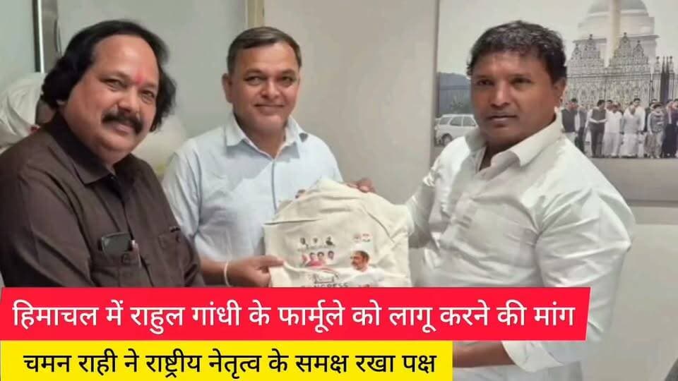 हिमाचल में राहुल गांधी के फार्मूले को लागू करने की मांग, चमन राही ने राष्ट्रीय नेतृत्व के समक्ष रखा पक्ष
