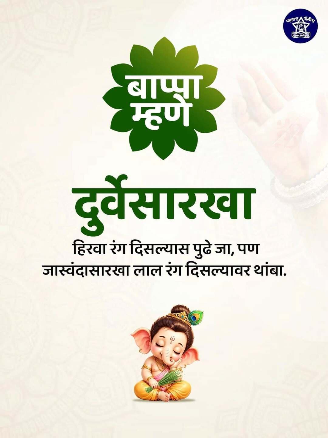 बाप्पाचे नाव घेऊन प्रवासाचा श्रीगणेशा करता, तर दुर्वेसारखा हिरवा रंग पुढे जाण्याचा संकेत देतो आणि जास्वंदासारखा लाल रंग थांबण्याचा मंत्र सांगतो, हे का विसरता?
<nis:link nis:type=tag nis:id=बाप्पा_म्हणे nis:value=बाप्पा_म्हणे nis:enabled=true nis:link/>