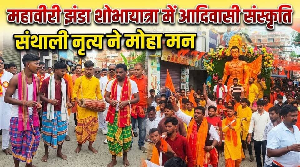 महावीरी झंडा शोभायात्रा में दिखा आदिवासी संस्कृति का रंग, संथाली नृत्य ने मोहा श्रद्धालुओं का मन !