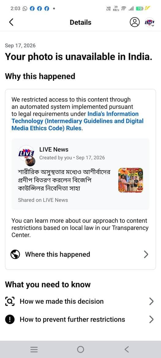 লাইভ নিউজের দর্শক ও শুভাকাঙ্ক্ষীদের উদ্দেশ্যে এই স্ক্রিনশটটি এখানে পোস্ট করলাম তার কারণ হচ্ছে দীর্ঘ কয়েক মাস যাবত আমাদের দেশের প্রধানমন্ত্রী নরেন্দ্র মোদির ছবি দিয়ে কোন পোস্ট করলে পরেই মেটা সেই পোস্টকে ভারতবর্ষে unavaileble করে দিচ্ছে। জানিনা এর কি কারণ আমি ইসলামপুর সাইবার থানায় এই বিষয়ে তদন্তের জন্য আবেদন জানিয়েছিলাম যে এটা কি মেটা করছে না অন্য কেউ করছে। এ বিষয়ে তদন্ত করে দেখুন কিন্তু ইসলামপুর থানা আজ পর্যন্ত আমাকে এই বিষয়ে কিছুই জানায়নি আর এই ঘটনা বারবার হয়ে চলেছে। তাই আপনাদেরকে জানানো প্রয়োজন মনে করলাম আশাকরি আপনারা বিগত দিনেও যেভাবে লাইভ নিউজের পাশে ছিলেন আগামীতেও থাকবেন। ধন্যবাদ 🙏