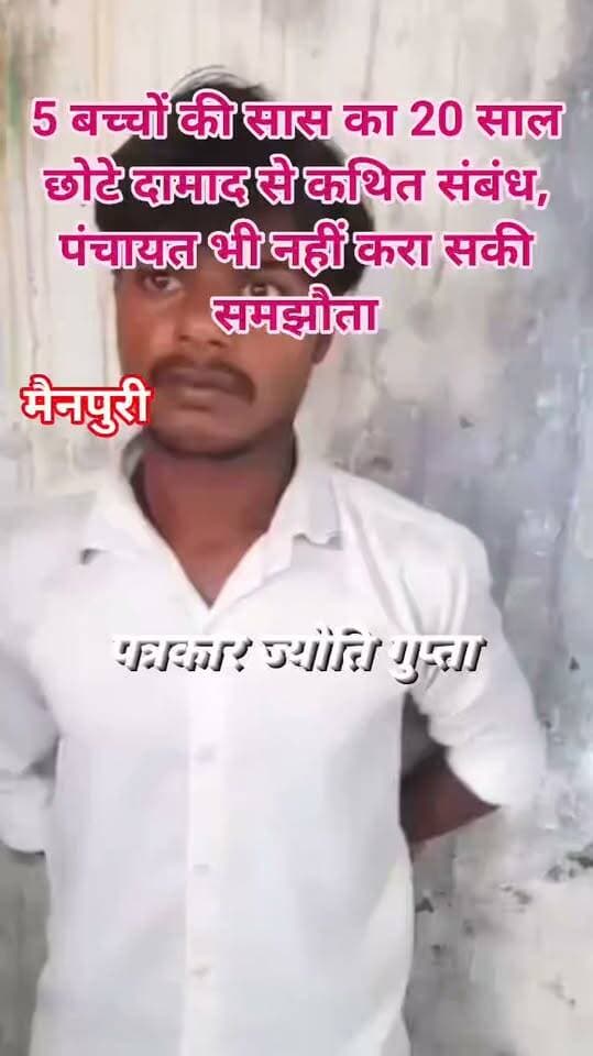 5 बच्चों की सास का 20 साल छोटे दामाद से कथित संबंध, पंचायत भी नहीं करा सकी समझौता
मैनपुरी (उत्तर प्रदेश)। उत्तर प्रदेश के मैनपुरी जनपद से पारिवारिक रिश्तों से जुड़ा एक मामला इन दिनों चर्चा का विषय बना हुआ है। स्थानीय स्तर पर सामने आई जानकारी और सोशल मीडिया पर प्रसारित दावों के अनुसार, पांच बच्चों की सास और उससे करीब 20 वर्ष छोटे दामाद के बीच कथित संबंधों को लेकर परिवार और गांव में विवाद की स्थिति उत्पन्न हो गई। बताया जा रहा है कि मामले को सुलझाने के लिए देर रात तक पंचायत चली, लेकिन कोई सर्वसम्मति नहीं बन सकी।