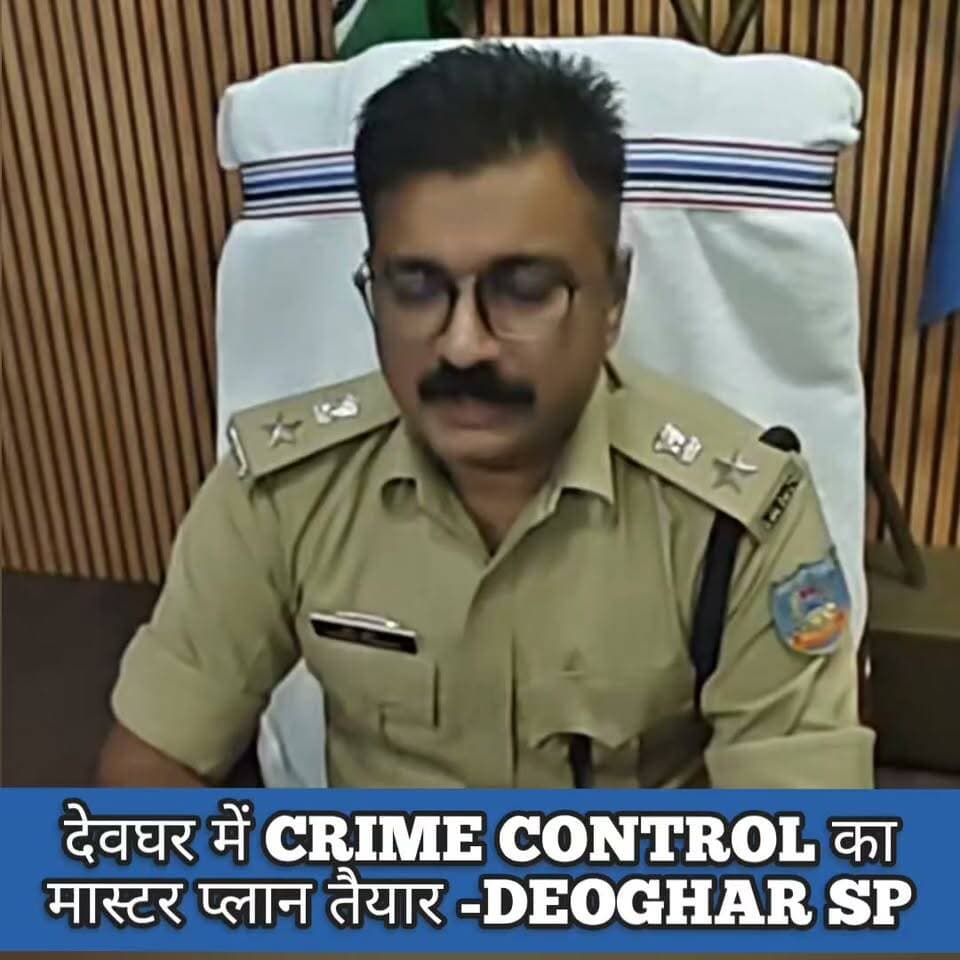 देवघर में CRIME CONTROL का मास्टर प्लान तैयार -DEOGHAR SP