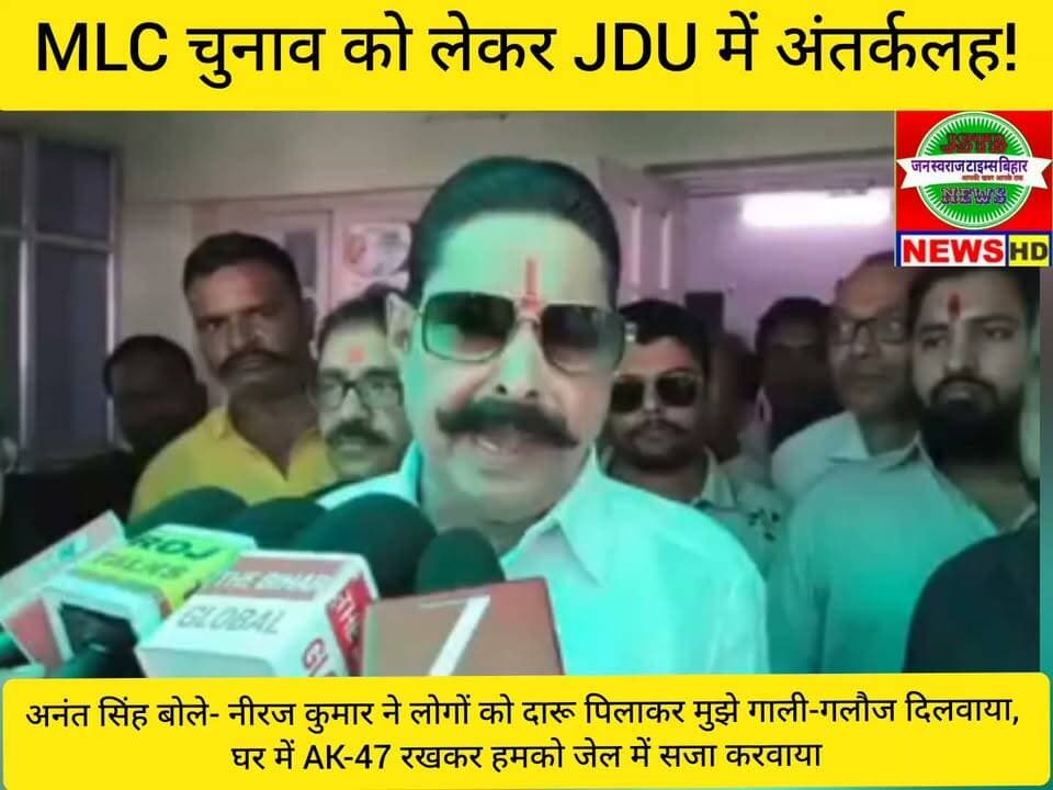 MLC चुनाव को लेकर JDU में अंतर्कलह! अनंत सिंह बोले- नीरज कुमार ने लोगों को दारू पिलाकर मुझे गाली-गलौज दिलवाया, घर में AK-47 रखकर हमको जेल में सजा करवाया।
