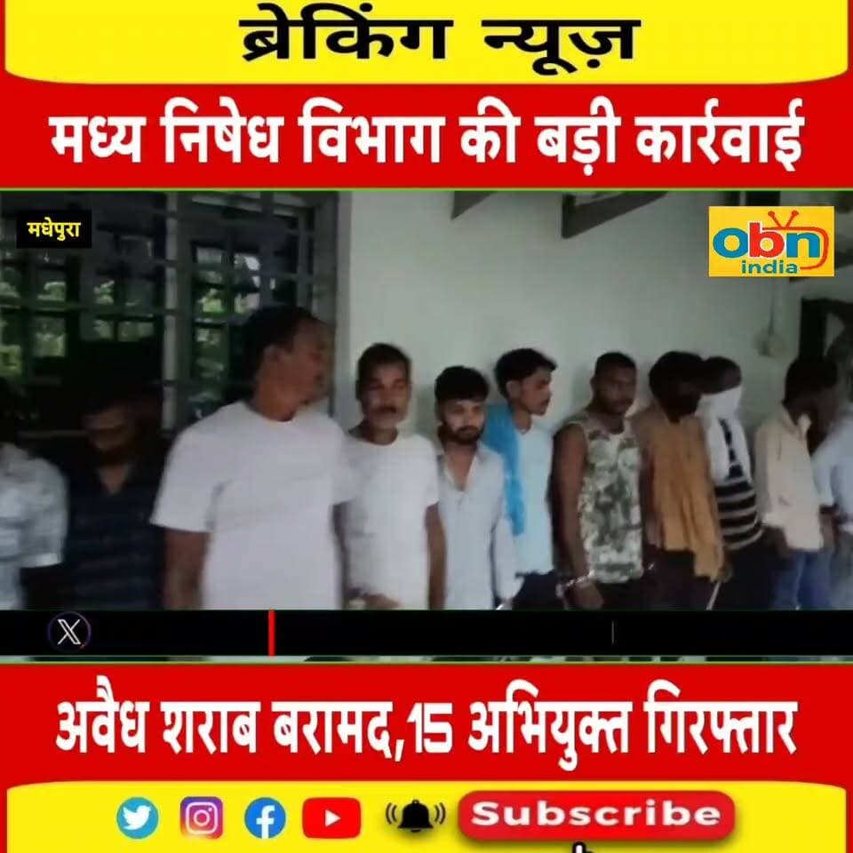 मधेपुरा में मद्यनिषेध विभाग की कार्रवाई, 15 अभियुक्तों को गिरफ्तार कर भेज जेल ।