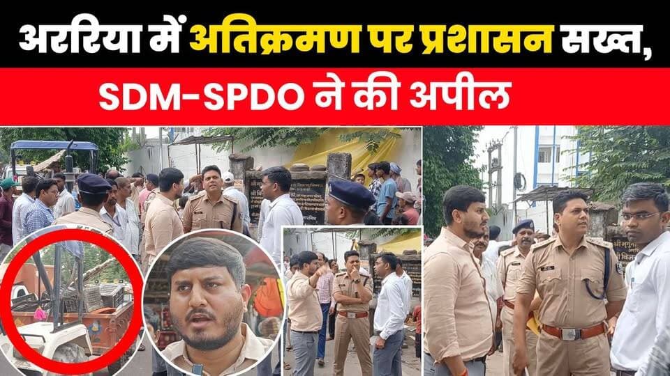 अररिया में अतिक्रमण पर प्रशासन सख्त, SDM और SDPO ने लोगों से की अतिक्रमण हटाने की अपील