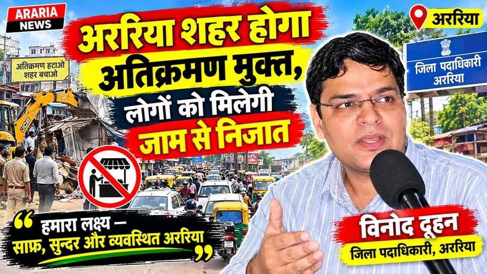 अररिया शहर होगा अतिक्रमण मुक्त, लोगों को मिलेगी जाम से निजात; सुनिए अररिया के डीएम विनोद दूहन