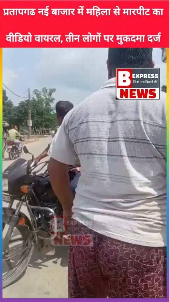 प्रतापगढ नई बाजार में महिला से मारपीट का वीडियो वायरल, तीन लोगों पर मुकदमा दर्ज वायरल वीडियो दो दिन पुरानी घटना का बताया जा रहा है।पीड़िता सुशीला देवी की तहरीर पर पुलिस ने पवन जायसवाल, मनोज जायसवाल और शिव जायसवाल के खिलाफ मुकदमा दर्ज कर जांच शुरू कर दी है।पीड़िता का आरोप है कि 17 सितंबर को बेटी के साथ नई बाजार पहुंचने पर आरोपियों ने गाली-गलौज करते हुए लाठी-डंडे से मारपीट की, जिसमें उन्हें चोटें आईं।पुलिस मामले की जांच कर रही है। वायरल वीडियो की स्वतंत्र पुष्टि अभी नहीं हुई है। पुलिस का कहना है कि जांच में सामने आए तथ्यों और साक्ष्यों के आधार पर आगे की कार्रवाई की जाएगी।