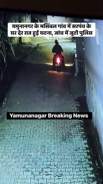 यमुनानगर के मसिंबल गांव में सरपंच के घर देर रात हुई घटना, सीसीटीवी मे हुई कैद..जांच में जुटी पुलिस...