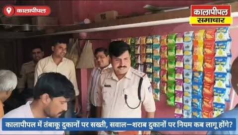 कालापीपल में तंबाकू दुकानों पर सख्ती, नागरिकों का सवाल—शराब दुकानों पर नियम कब लागू होंगे?