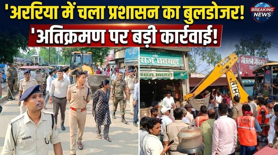अररिया में प्रशासन का चला बुलडोजर, अतिक्रमण पर बड़ी कार्रवाई!
