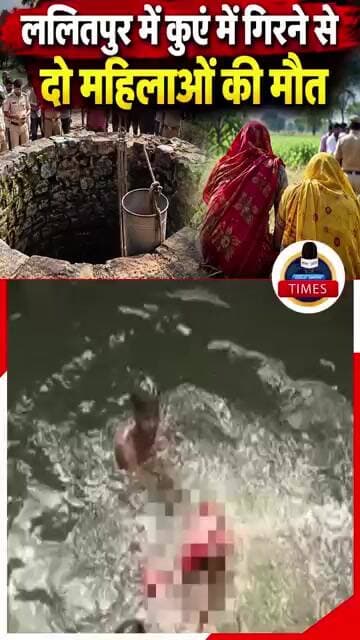 ललितपुर ब्रेकिंग जनपद के दो अलग अलग स्थानों पर कुयें में गिरने से दो महिलाओं की हुई मौत
