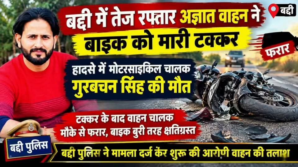 बद्दी में तेज रफ्तार अज्ञात वाहन ने बाइक को मारी टक्कर
हादसे में मोटरसाइकिल चालक गुरबचन सिंह की मौत
टक्कर के बाद वाहन चालक मौके से फरार, बाइक बुरी तरह क्षतिग्रस्त
बद्दी पुलिस ने मामला दर्ज कर शुरू की आरोपी वाहन की तलाश
#Baddi #BaddiNews #RoadAccident #BikeAccident #HitAndRun #GurbachanSingh #BaddiPolice #SolanPolice #HimachalNews #HimachalPradesh #BreakingNews #LatestNews #AccidentNews #RoadSafety #PoliceInvestigation #SJTV