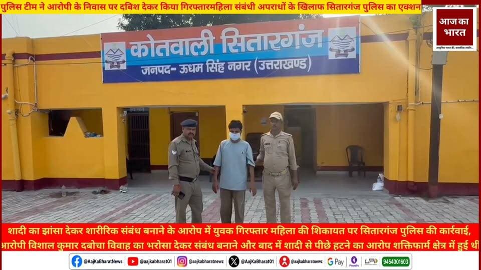 सितारगंज पुलिस ने महिला की शिकायत पर शादी का झांसा देकर शारीरिक संबंध बनाने के आरोप में एक युवक को गिरफ्तार किया है। पुलिस के अनुसार, महिला की तहरीर पर आरोपी विशाल कुमार के खिलाफ धारा 69 बीएनएस के तहत मुकदमा दर्ज किया गया था। विवेचना के दौरान पुलिस टीम ने आरोपी को उसके निवास स्थान से गिरफ्तार किया। पुलिस के मुताबिक, आरोपी की महिला से करीब एक वर्ष पूर्व मुलाकात हुई थी और दोनों के बीच विवाह को लेकर बातचीत हुई थी। आरोपी को न्यायालय के समक्ष पेश करने की कार्रवाई की जा रही है।