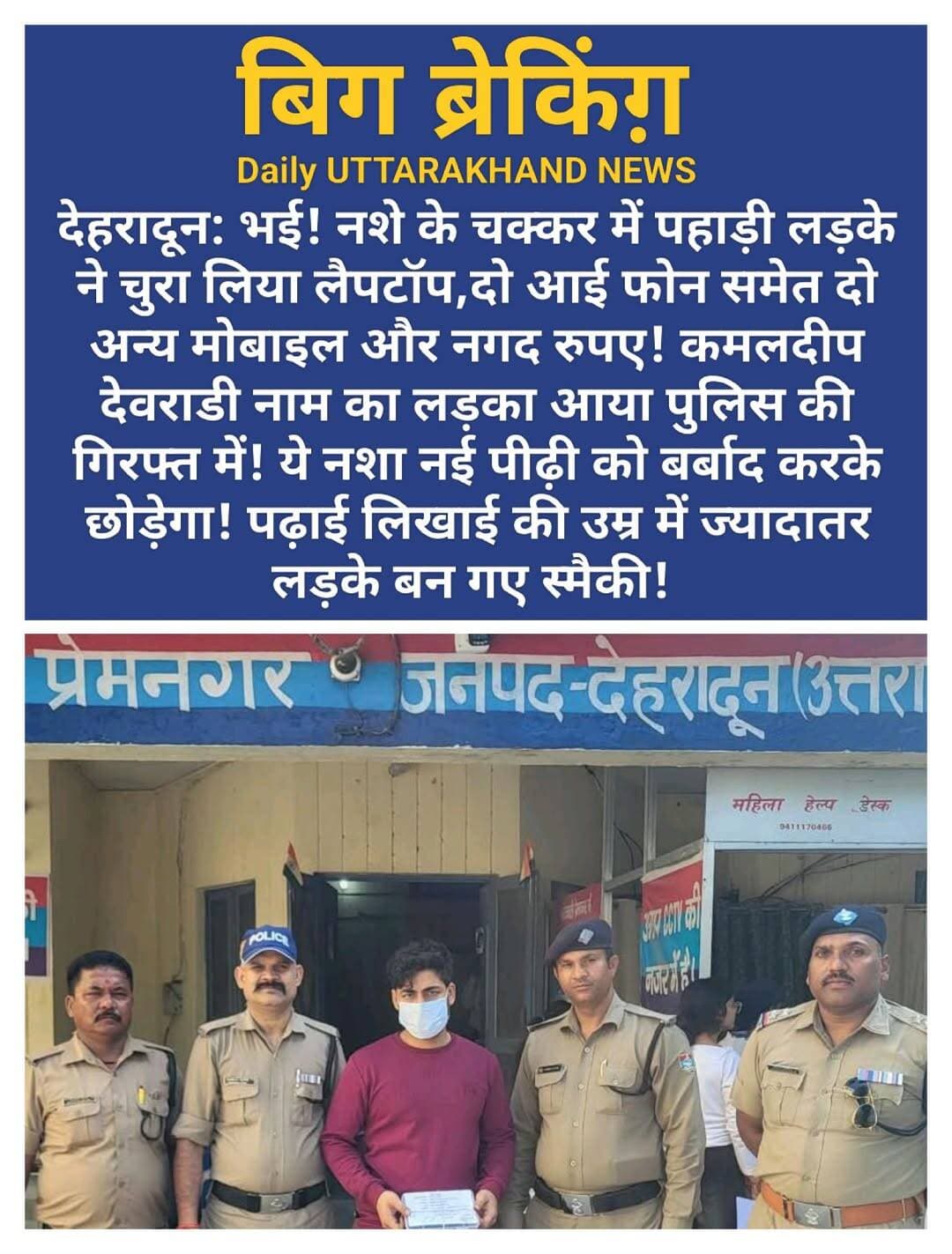 देहरादून: भई! नशे के चक्कर में पहाड़ी लड़के ने चुरा लिया लैपटॉप,दो आई फोन समेत दो अन्य मोबाइल और नगद रुपए! <nis:link nis:type=tag nis:id=कमलदीप nis:value=कमलदीप nis:enabled=true nis:link/> <nis:link nis:type=tag nis:id=देवराडी nis:value=देवराडी nis:enabled=true nis:link/> नाम का लड़का आया पुलिस की गिरफ्त में! ये नशा नई पीढ़ी को बर्बाद करके छोड़ेगा! पढ़ाई लिखाई की उम्र में ज्यादातर लड़के बन गए स्मैकी!
<nis:link nis:type=tag nis:id=देहरादून: nis:value=देहरादून: nis:enabled=true nis:link/> <nis:link nis:type=tag nis:id=थाना nis:value=थाना nis:enabled=true nis:link/> <nis:link nis:type=tag nis:id=प्रेमनगर nis:value=प्रेमनगर nis:enabled=true nis:link/> पर दिनांक 19 <nis:link nis:type=tag nis:id=सितंबर nis:value=सितंबर nis:enabled=true nis:link/> को रवि <nis:link nis:type=tag nis:id=सैनी nis:value=सैनी nis:enabled=true nis:link/> <nis:link nis:type=tag nis:id=प्रेमनगर nis:value=प्रेमनगर nis:enabled=true nis:link/> देहरादून ने <nis:link nis:type=tag nis:id=तहरीर nis:value=तहरीर nis:enabled=true nis:link/> दी कि अज्ञात चोर द्वारा उसके दोस्त व पड़ोसी के कमरे से लैपटॉप, मोबाइल फोन व नकदी आदि चोरी कर ली है। तहरीर के आधार पर थाना प्रेमनगर पर मु0अ0स0-197/2026 धारा-305 <nis:link nis:type=tag nis:id=बीएनएस nis:value=बीएनएस nis:enabled=true nis:link/> का अभियोग पंजीकृत किया गया।
पुलिस टीम द्वारा लगातार किये जा रहे अथक प्रयासों के परिणाम स्वरूप दिनांक : 20.09.2026 को <nis:link nis:type=tag nis:id=ठाकुरपुर nis:value=ठाकुरपुर nis:enabled=true nis:link/> <nis:link nis:type=tag nis:id=पैट्रोल nis:value=पैट्रोल nis:enabled=true nis:link/> पम्प से आगे कूडा डम्पिंग जोन के पास से चेकिंग के दौरान मुखबिर की सूचना पर घटना को अंजाम देने वाले अभियुक्त कमलदीप देवराडी पुत्र महेन्द्र प्रसाद देवराडी को चोरी गये माल व नगदी के साथ गिरफ्तार किया गया।
पूछताछ के दौरान अभियुक्त द्वारा बताया गया कि वह नशे का आदी है तथा अपनी नशे व अन्य आवश्यकताओं की पूर्ति के लिए उसके द्वारा उक्त चोरी की घटना को अंजाम दिया गया था । घटना में प्राप्त मोबाइल फोनो को अभियुक्त बेचने की फिराक में था, पर उससे पूर्व ही पुलिस द्वारा उसे गिरफ्तार कर लिया गया।
अभियुक्त से बरामदगी
01- एक <nis:link nis:type=tag nis:id=dell nis:value=Dell nis:enabled=true nis:link/> कम्पनी का <nis:link nis:type=tag nis:id=लैपटाप nis:value=लैपटाप nis:enabled=true nis:link/>
02- एक <nis:link nis:type=tag nis:id=आई0फोन nis:value=आई0फोन nis:enabled=true nis:link/> रंग काला
03- एक आई0फोन -10 XS
04- एक <nis:link nis:type=tag nis:id=मोबाइल nis:value=मोबाइल nis:enabled=true nis:link/> फोन रेडमी कम्पनी
05- -एक मोबाइल फोन मटरोला
06- एक पर्स, जिसमें कुल 5590 रुपये नगद
पुलिस टीम
01- <nis:link nis:type=tag nis:id=व0उ0नि0 nis:value=व0उ0नि0 nis:enabled=true nis:link/> संजय <nis:link nis:type=tag nis:id=रावत nis:value=रावत nis:enabled=true nis:link/>
02- उ0नि0 <nis:link nis:type=tag nis:id=नौशाद nis:value=नौशाद nis:enabled=true nis:link/> <nis:link nis:type=tag nis:id=अंसारी nis:value=अंसारी nis:enabled=true nis:link/>
03- का0 <nis:link nis:type=tag nis:id=रॉबिन nis:value=रॉबिन nis:enabled=true nis:link/> <nis:link nis:type=tag nis:id=सिंह nis:value=सिंह nis:enabled=true nis:link/>
04- म0का0 <nis:link nis:type=tag nis:id=नीता nis:value=नीता nis:enabled=true nis:link/> <nis:link nis:type=tag nis:id=चौहान nis:value=चौहान nis:enabled=true nis:link/>
05- म0का0 <nis:link nis:type=tag nis:id=शकुन्तला nis:value=शकुन्तला nis:enabled=true nis:link/>